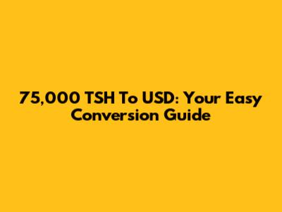 75,000 TSH To USD: Your Easy Conversion Guide
