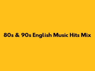 80s & 90s English Music Hits Mix