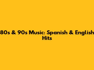 80s & 90s Music: Spanish & English Hits