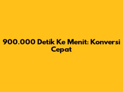 900.000 Detik Ke Menit: Konversi Cepat