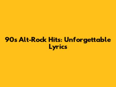 90s Alt-Rock Hits: Unforgettable Lyrics