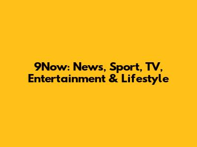 9Now: News, Sport, TV, Entertainment & Lifestyle