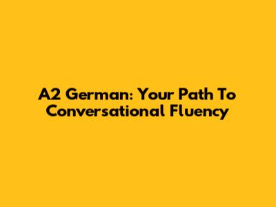 A2 German: Your Path To Conversational Fluency