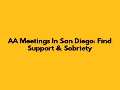AA Meetings In San Diego: Find Support & Sobriety