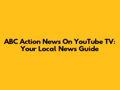 ABC Action News On YouTube TV: Your Local News Guide
