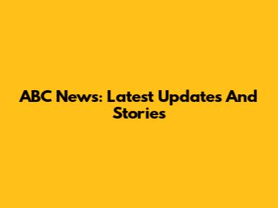 ABC News: Latest Updates And Stories