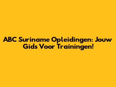 ABC Suriname Opleidingen: Jouw Gids Voor Trainingen!