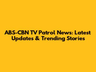 ABS-CBN TV Patrol News: Latest Updates & Trending Stories