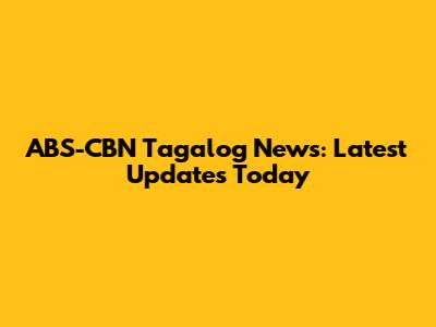 ABS-CBN Tagalog News: Latest Updates Today