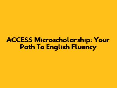 ACCESS Microscholarship: Your Path To English Fluency