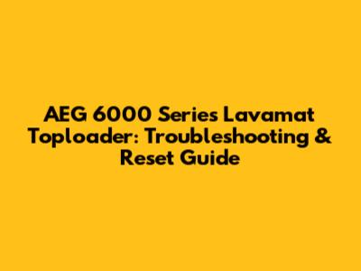 AEG 6000 Series Lavamat Toploader: Troubleshooting & Reset Guide