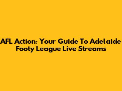 AFL Action: Your Guide To Adelaide Footy League Live Streams