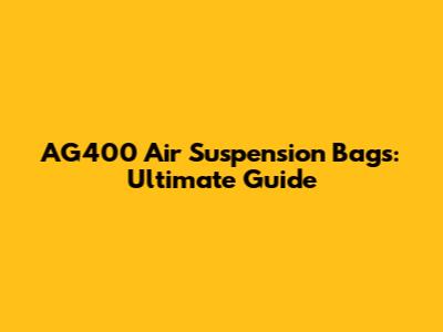 AG400 Air Suspension Bags: Ultimate Guide