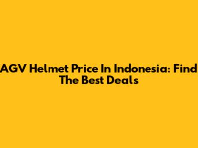 AGV Helmet Price In Indonesia: Find The Best Deals