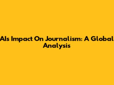 AI's Impact On Journalism: A Global Analysis