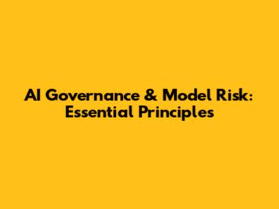AI Governance & Model Risk: Essential Principles