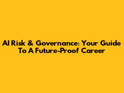 AI Risk & Governance: Your Guide To A Future-Proof Career