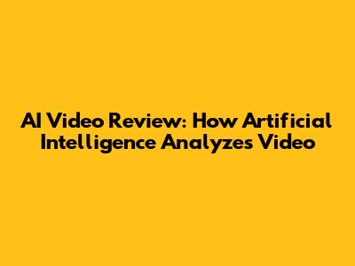 AI Video Review: How Artificial Intelligence Analyzes Video