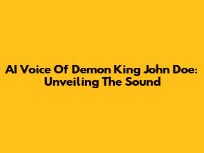AI Voice Of Demon King John Doe: Unveiling The Sound