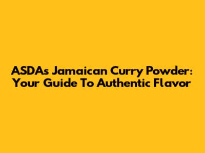 ASDA's Jamaican Curry Powder: Your Guide To Authentic Flavor