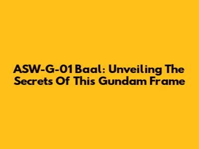ASW-G-01 Baal: Unveiling The Secrets Of This Gundam Frame