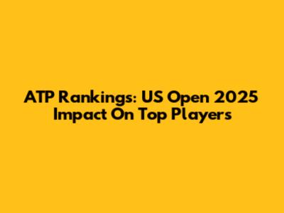 ATP Rankings: US Open 2025 Impact On Top Players