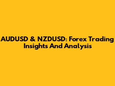 AUDUSD & NZDUSD: Forex Trading Insights And Analysis