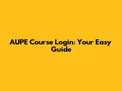 AUPE Course Login: Your Easy Guide