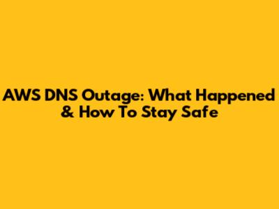 AWS DNS Outage: What Happened & How To Stay Safe