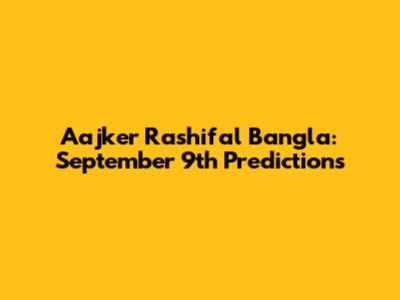 Aajker Rashifal Bangla: September 9th Predictions