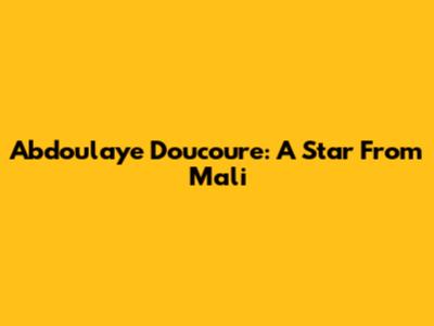 Abdoulaye Doucoure: A Star From Mali