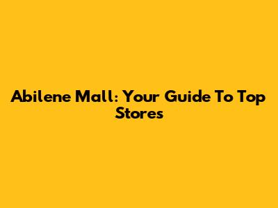Abilene Mall: Your Guide To Top Stores