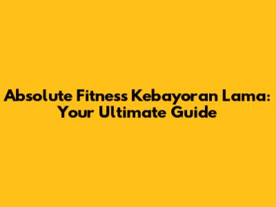 Absolute Fitness Kebayoran Lama: Your Ultimate Guide