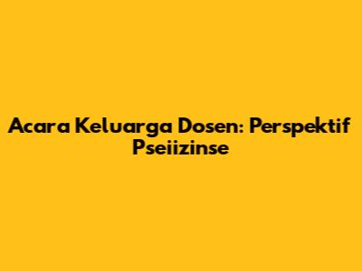Acara Keluarga Dosen: Perspektif Pseiizinse