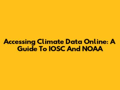 Accessing Climate Data Online: A Guide To IOSC And NOAA