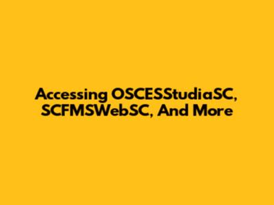 Accessing OSCESStudiaSC, SCFMSWebSC, And More