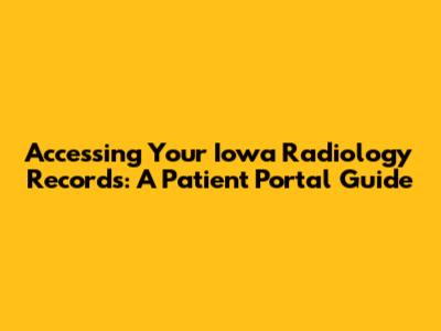 Accessing Your Iowa Radiology Records: A Patient Portal Guide