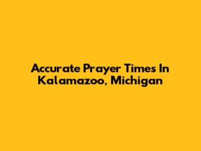 Accurate Prayer Times In Kalamazoo, Michigan