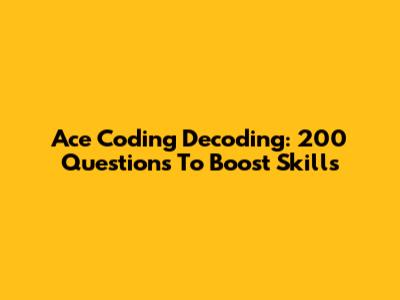 Ace Coding Decoding: 200 Questions To Boost Skills