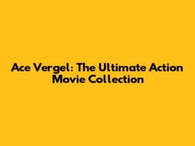 Ace Vergel: The Ultimate Action Movie Collection