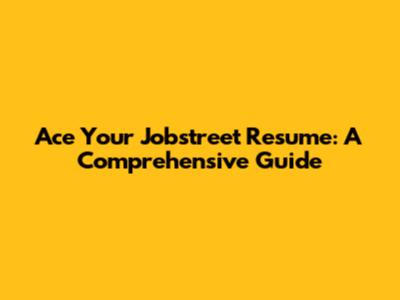 Ace Your Jobstreet Resume: A Comprehensive Guide