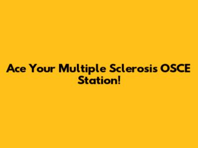 Ace Your Multiple Sclerosis OSCE Station!
