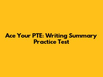Ace Your PTE: Writing Summary Practice Test