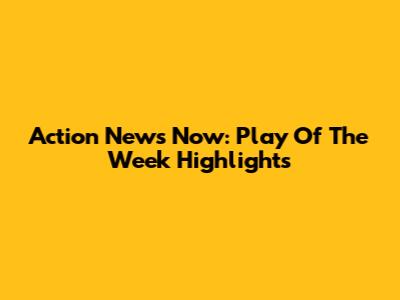 Action News Now: Play Of The Week Highlights