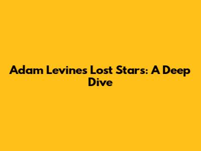 Adam Levine's "Lost Stars": A Deep Dive