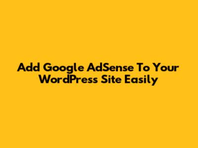 Add Google AdSense To Your WordPress Site Easily