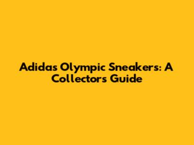 Adidas Olympic Sneakers: A Collector's Guide
