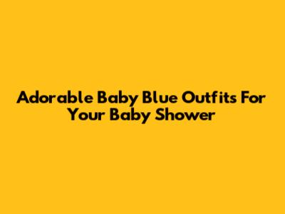 Adorable Baby Blue Outfits For Your Baby Shower