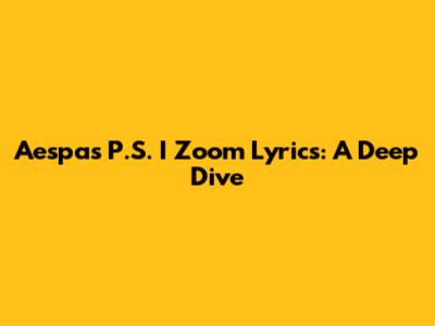 Aespa's 'P.S. I Zoom' Lyrics: A Deep Dive