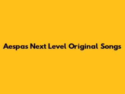 Aespa's Next Level Original Songs